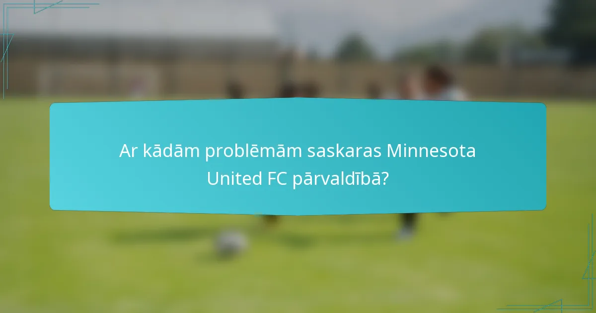 Ar kādām problēmām saskaras Minnesota United FC pārvaldībā?