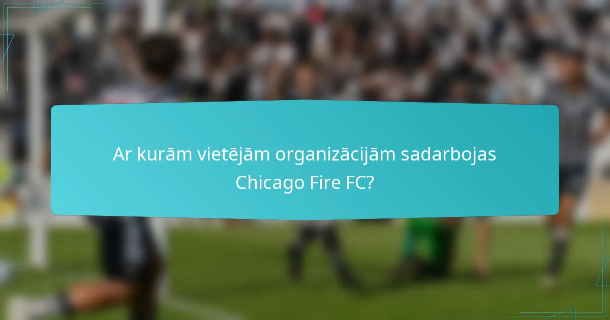Ar kurām vietējām organizācijām sadarbojas Chicago Fire FC?