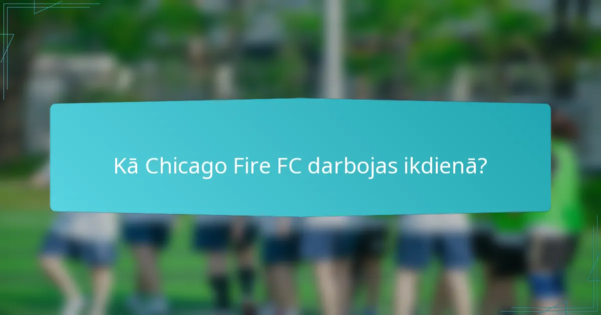 Kā Chicago Fire FC darbojas ikdienā?