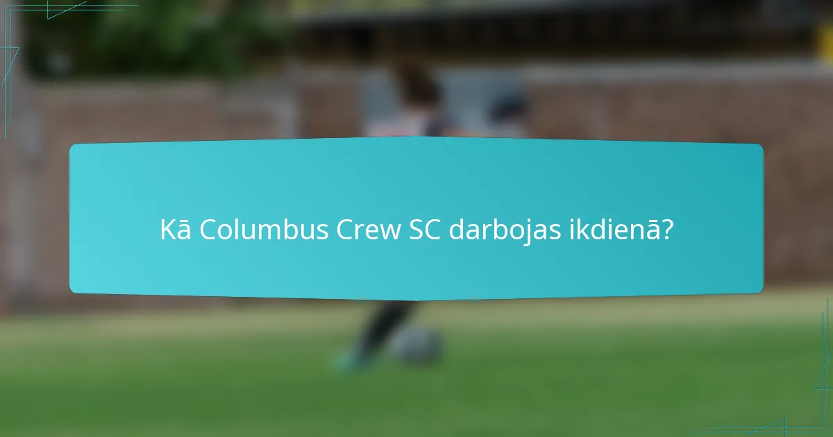 Kā Columbus Crew SC darbojas ikdienā?