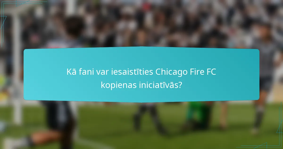 Kā fani var iesaistīties Chicago Fire FC kopienas iniciatīvās?