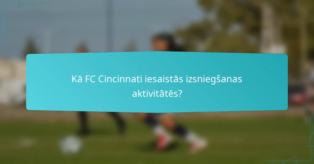 Kā FC Cincinnati iesaistās izsniegšanas aktivitātēs?