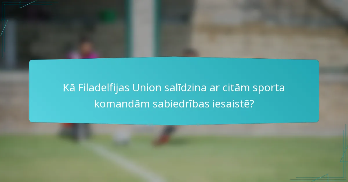 Kā Filadelfijas Union salīdzina ar citām sporta komandām sabiedrības iesaistē?