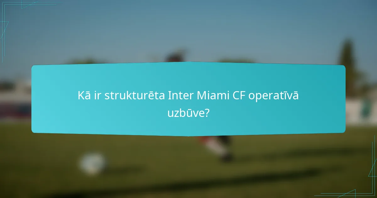 Kā ir strukturēta Inter Miami CF operatīvā uzbūve?