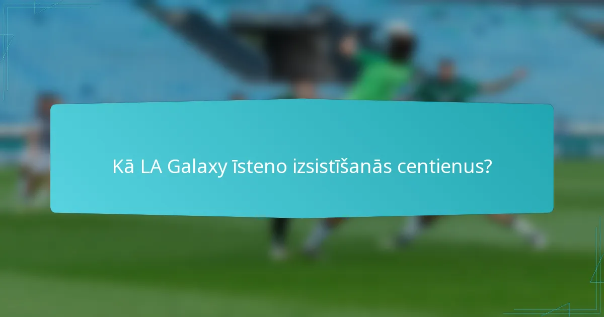 Kā LA Galaxy īsteno izsistīšanās centienus?