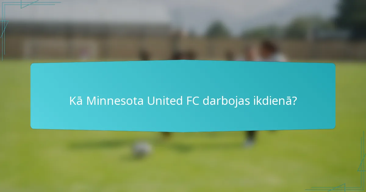 Kā Minnesota United FC darbojas ikdienā?