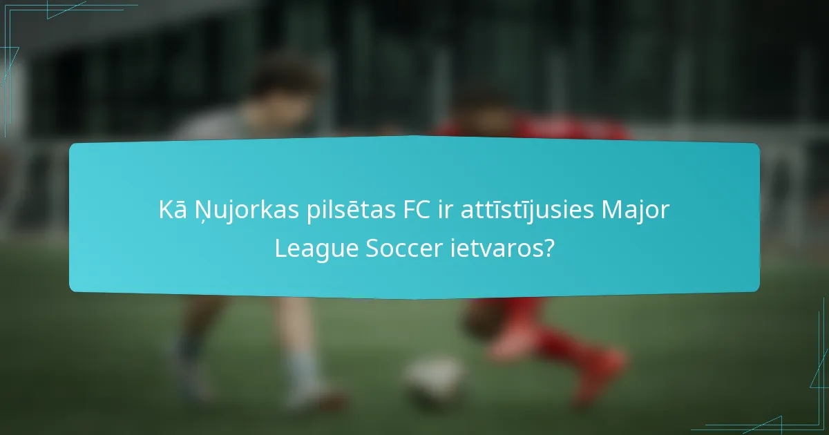 Kā Ņujorkas pilsētas FC ir attīstījusies Major League Soccer ietvaros?