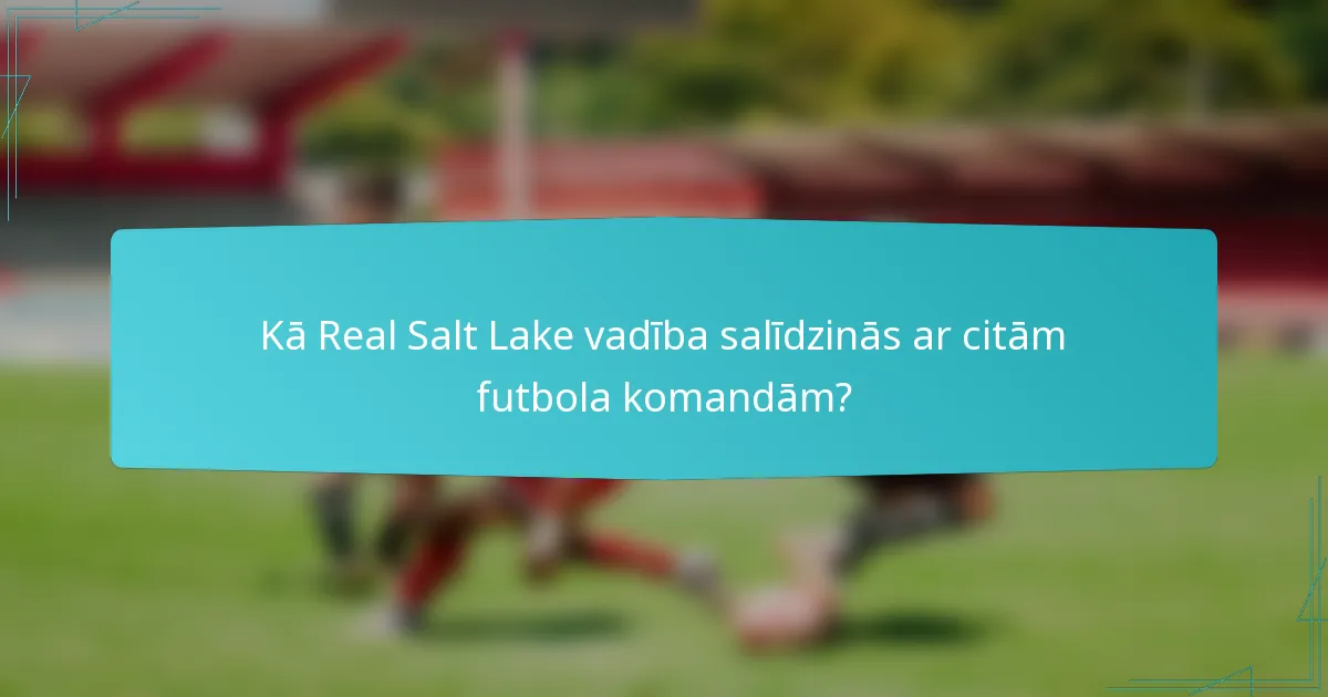 Kā Real Salt Lake vadība salīdzinās ar citām futbola komandām?