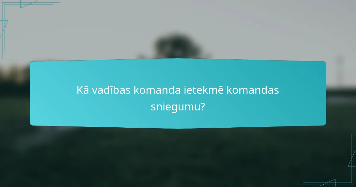 Kā vadības komanda ietekmē komandas sniegumu?