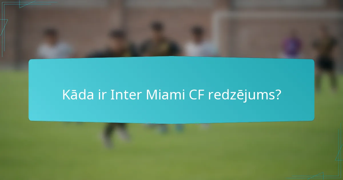 Kāda ir Inter Miami CF redzējums?