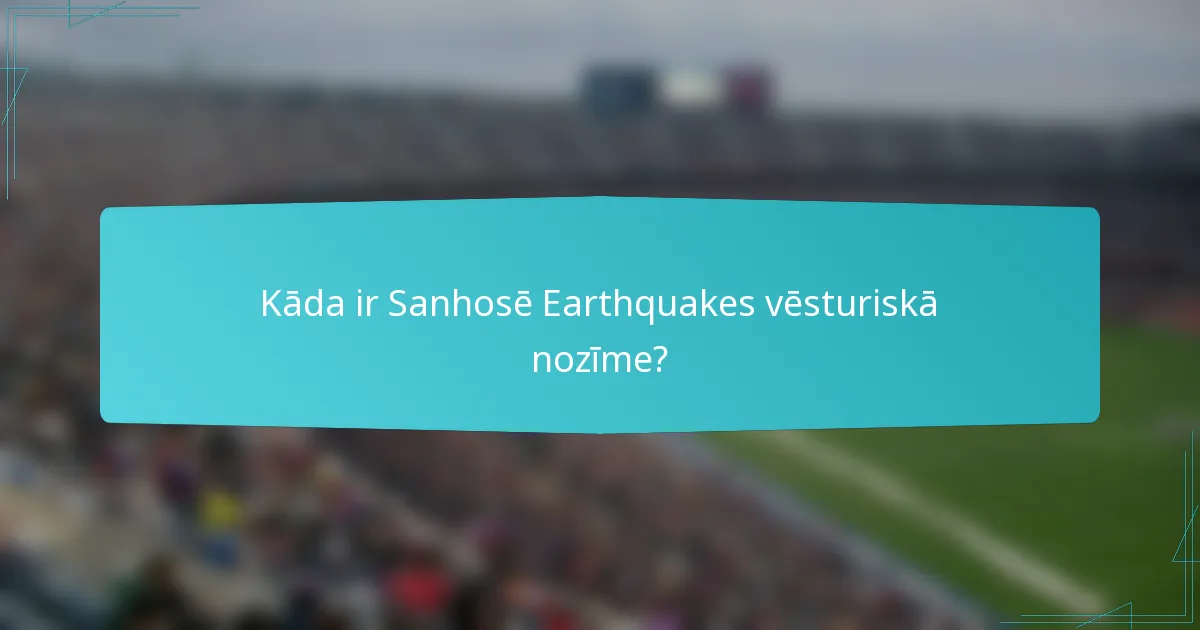 Kāda ir Sanhosē Earthquakes vēsturiskā nozīme?