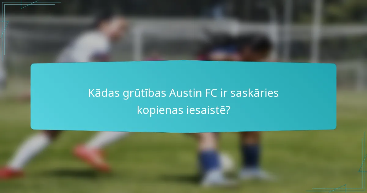 Kādas grūtības Austin FC ir saskāries kopienas iesaistē?