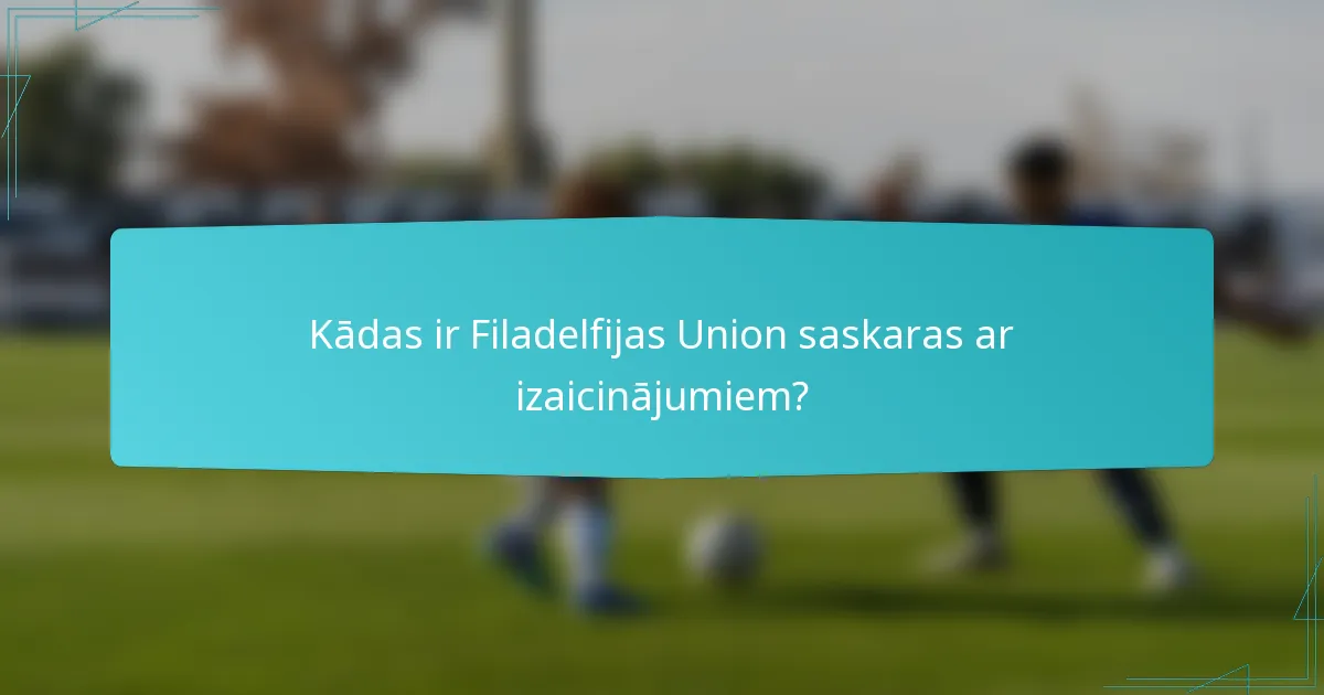 Kādas ir Filadelfijas Union saskaras ar izaicinājumiem?