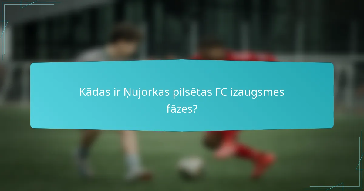 Kādas ir Ņujorkas pilsētas FC izaugsmes fāzes?