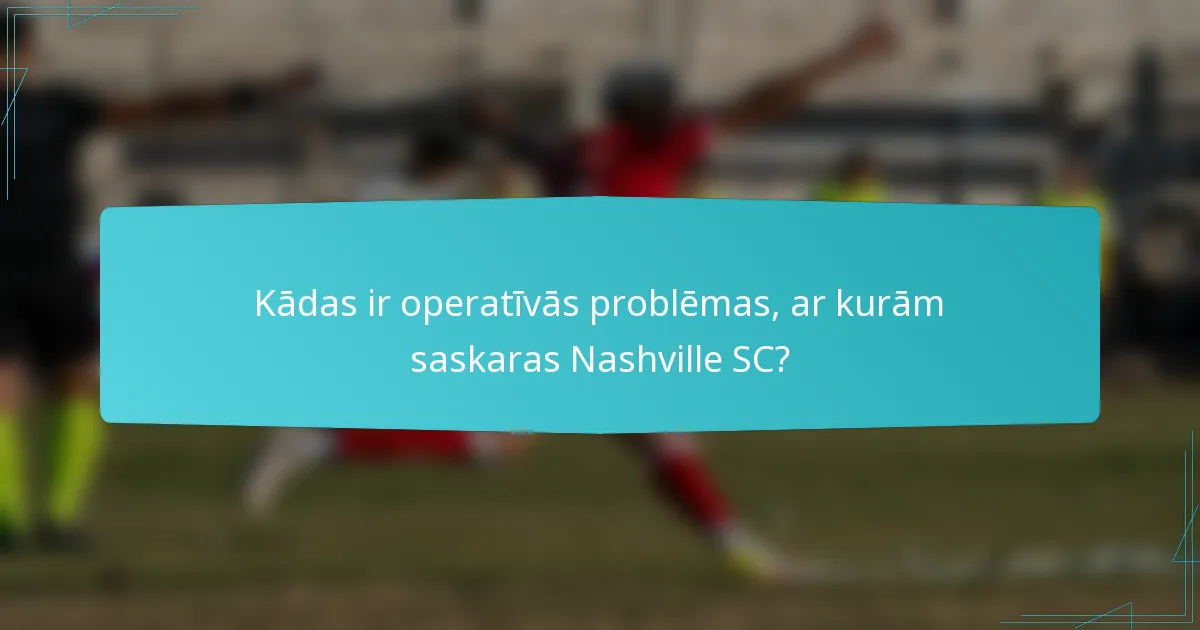 Kādas ir operatīvās problēmas, ar kurām saskaras Nashville SC?