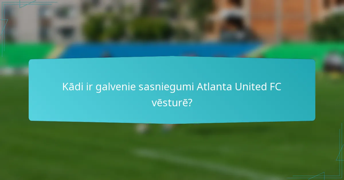 Kādi ir galvenie sasniegumi Atlanta United FC vēsturē?