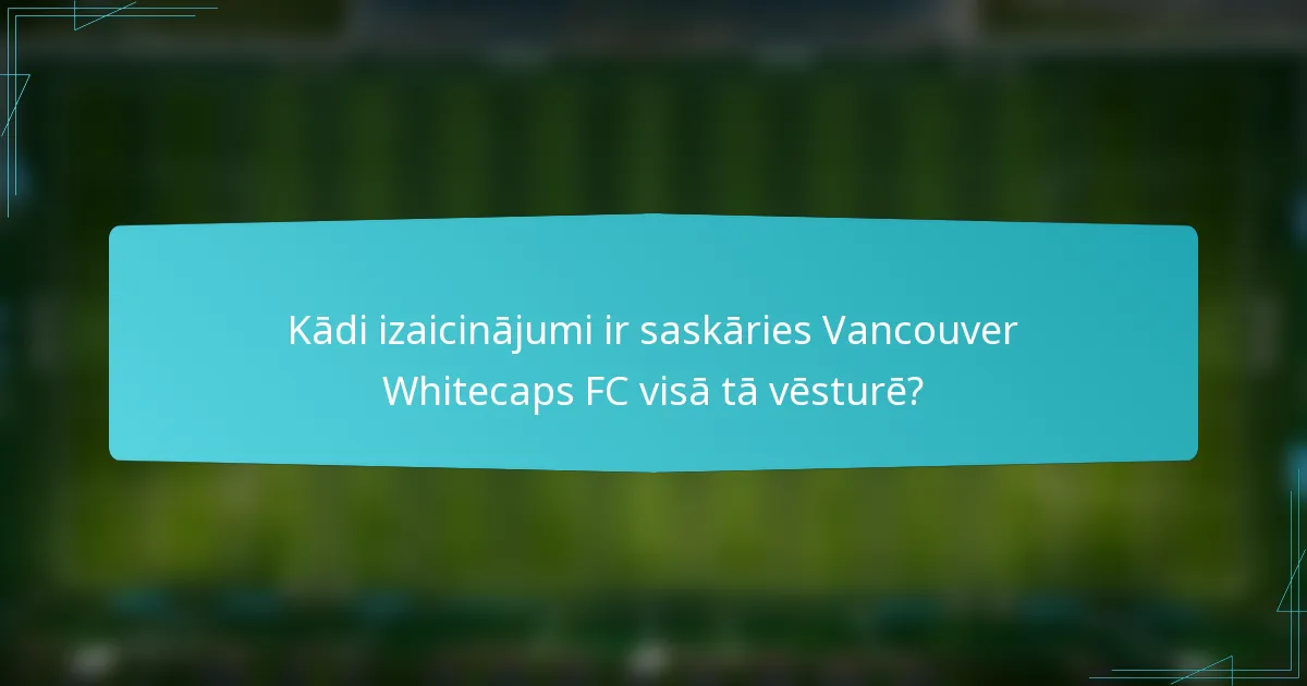 Kādi izaicinājumi ir saskāries Vancouver Whitecaps FC visā tā vēsturē?