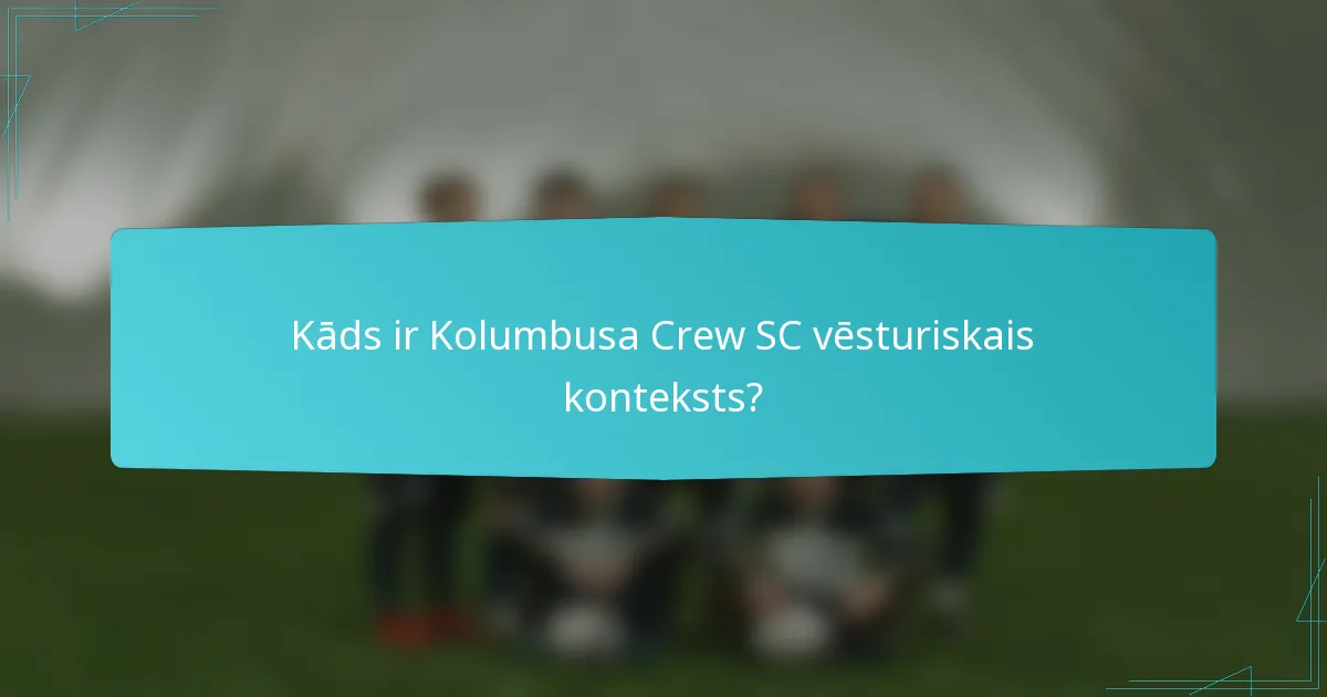 Kāds ir Kolumbusa Crew SC vēsturiskais konteksts?
