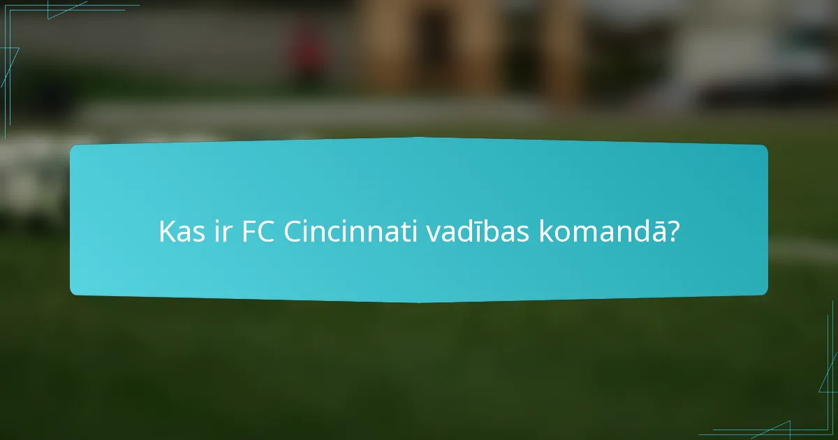 Kas ir FC Cincinnati vadības komandā?