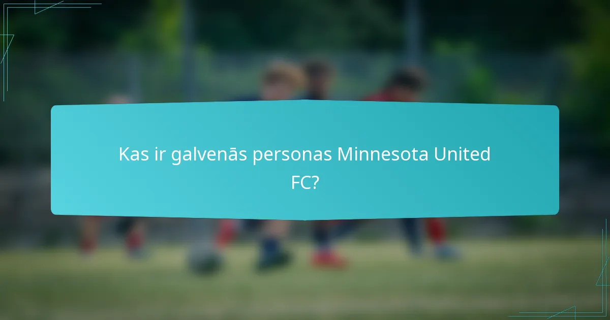 Kas ir galvenās personas Minnesota United FC?