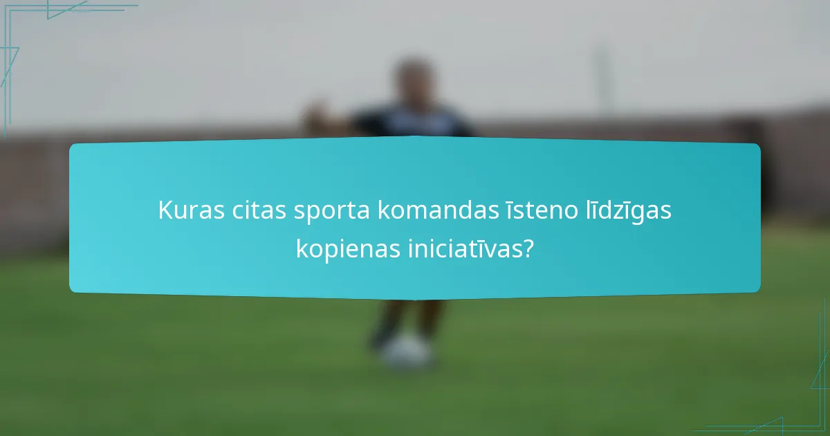 Kuras citas sporta komandas īsteno līdzīgas kopienas iniciatīvas?