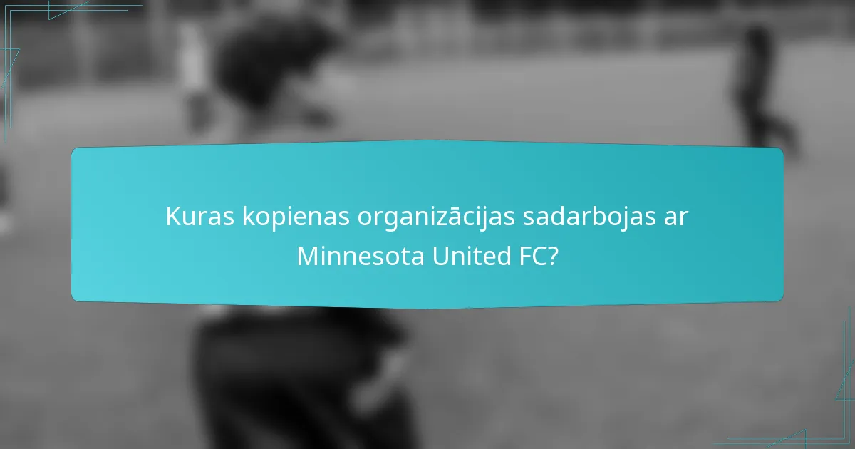 Kuras kopienas organizācijas sadarbojas ar Minnesota United FC?