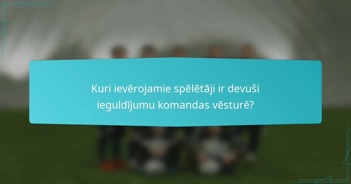 Kuri ievērojamie spēlētāji ir devuši ieguldījumu komandas vēsturē?